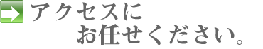 アクセスにお任せください